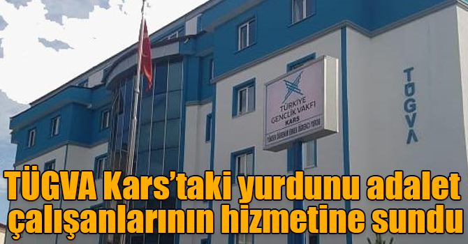 TÜGVA Kars’taki yurdunu adalet çalışanlarının hizmetine sundu