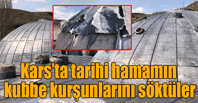 Kars’ta tarihi hamamın kubbe kurşunlarını söktüler