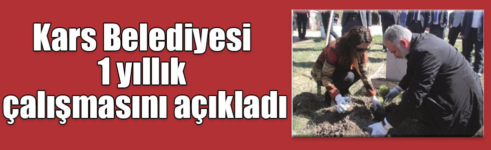 Kars Belediyesi 1 yıllık çalışmasını açıkladı