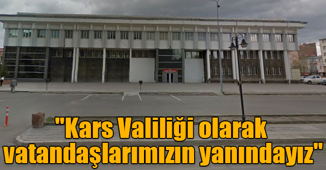 "Kars Valiliği olarak vatandaşlarımızın yanındayız"