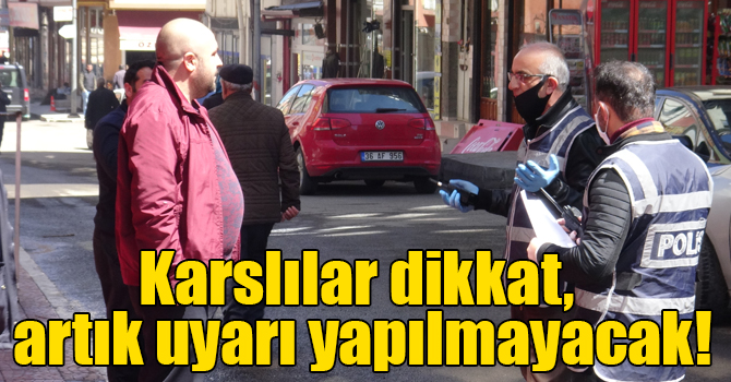 Karslılar dikkat, artık uyarı yapılmayacak!