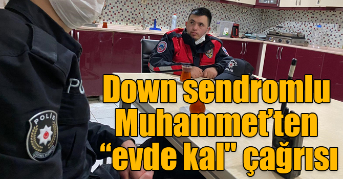 Bir günlüğüne polis olan down sendromlu Muhammet’ten vadandaşlara “evde kal" çağrısı