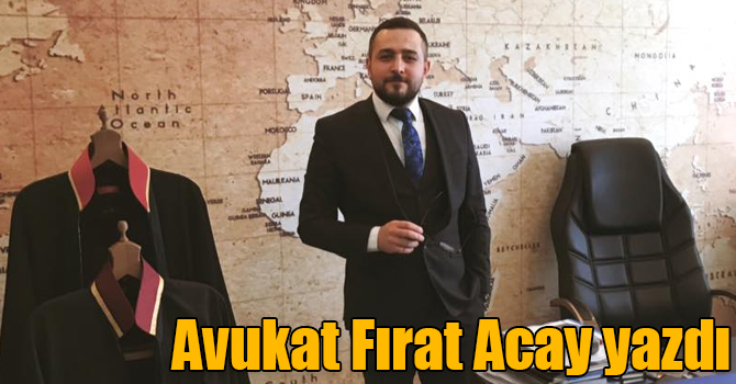 Avukat Fırat Acay yazdı