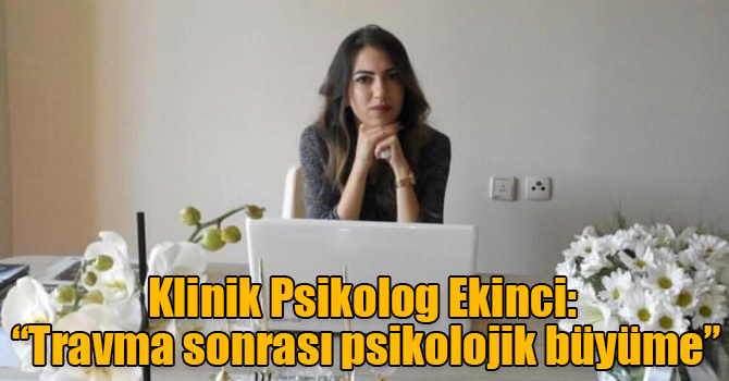 Klinik Psikolog Ekinci: “Travma sonrası psikolojik büyüme”