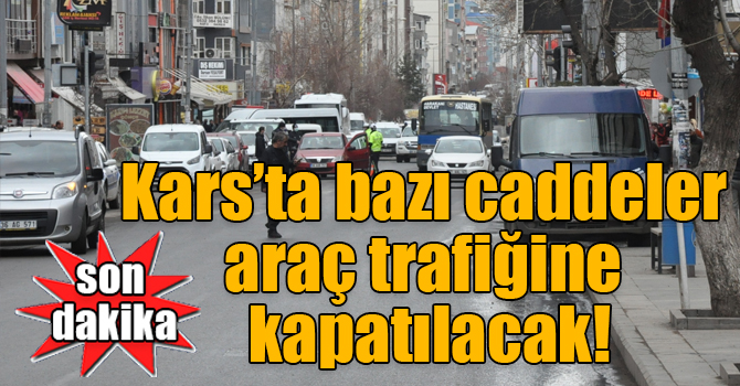 Kars’ta bazı caddeler araç trafiğine kapatılacak!