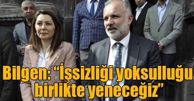 Bilgen: “İşsizliği yoksulluğu birlikte yeneceğiz”