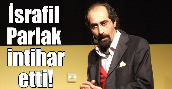 İsrafil Parlak intihar etti!