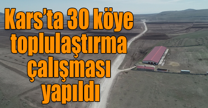 Kars’ta 30 köye toplulaştırma çalışması yapıldı