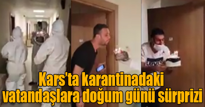 Kars’ta karantinadaki vatandaşlara doğum günü sürprizi