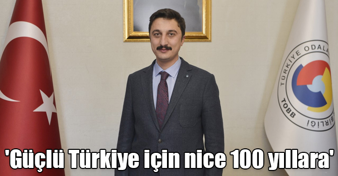 'Güçlü Türkiye için nice 100 yıllara'