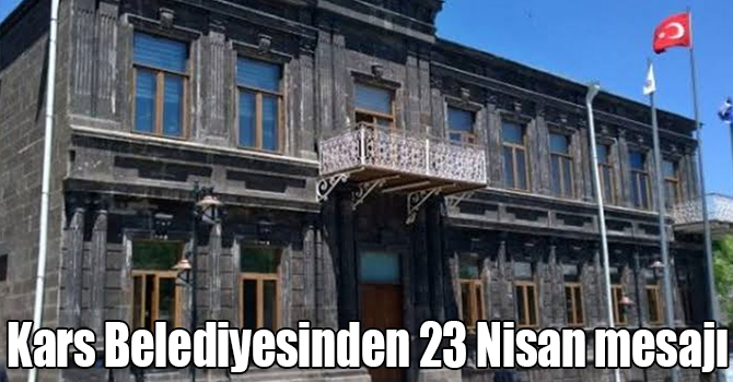 Kars Belediyesinden 23 Nisan mesajı