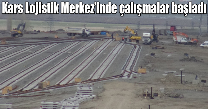 Kars Lojistik Merkez’inde çalışmalar başladı