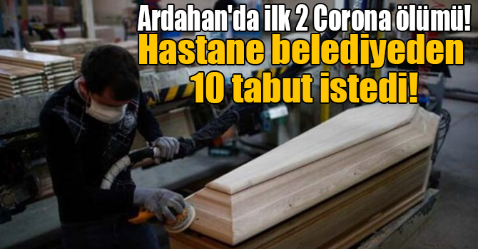 Ardahan'da ilk 2 Corona ölümü! Hastane belediyeden 10 tabut istedi!