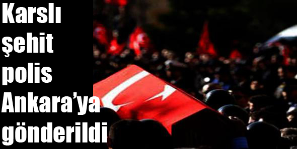 Karslı şehit polis Ankara’ya gönderildi