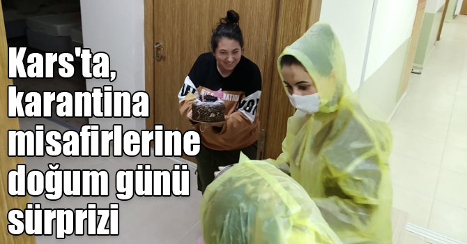 Kars'ta, karantina misafirlerine doğum günü sürprizi