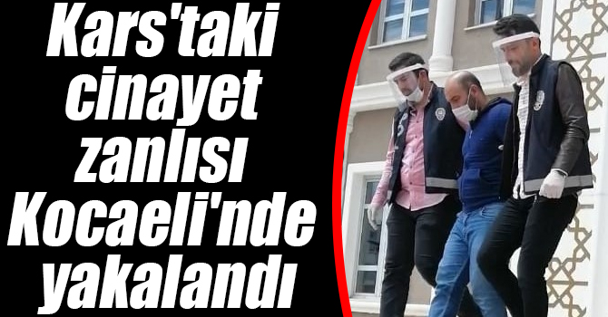 Kars'taki cinayet zanlısı Kocaeli'nde yakalandı