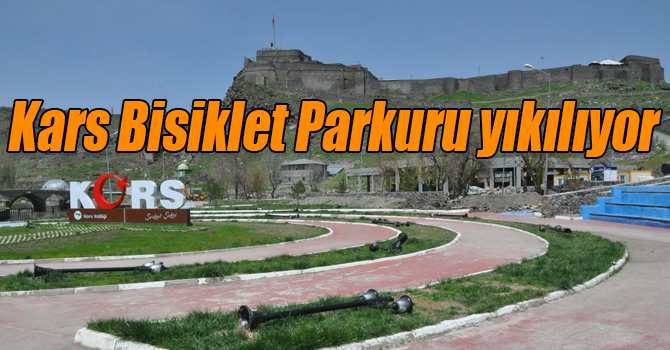 Kars Bisiklet Parkuru yıkılıyor