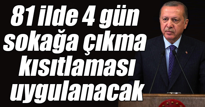 Cumhurbaşkanı Erdoğan: '23-24-25-26 Mayıs tarihlerinde 81 ilin tamamında sokağa çıkma kısıtlaması uygulanacak'