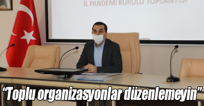 "Salgınla mücadele kapsamında toplu organizasyonlar düzenlemeyin”