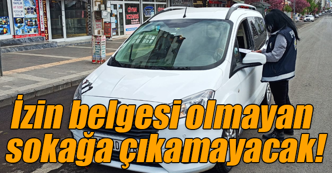 İzin belgesi olmayan sokağa çıkamayacak!