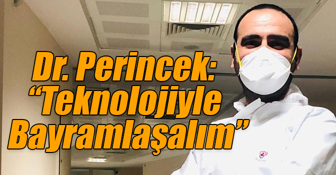 Dr. Perincek: “Teknolojiyle Bayramlaşalım”