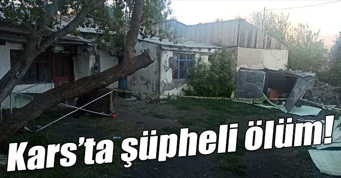 Kars’ta şüpheli ölüm!