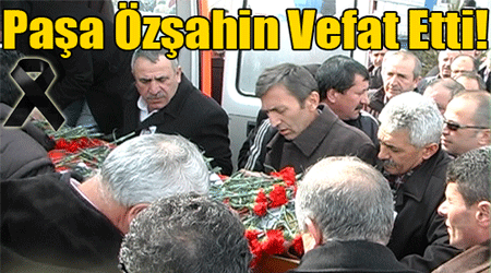 Paşa Özşahin vefat etti.