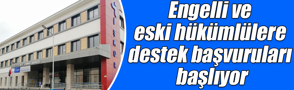 Engelli ve eski hükümlülere destek başvuruları başlıyor