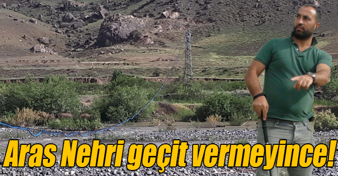 Aras Nehri geçit vermeyince!