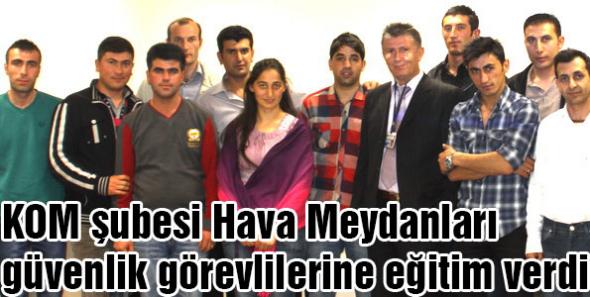 KOM şubesi Hava Meydanları güvenlik görevlilerine eğitim verdi