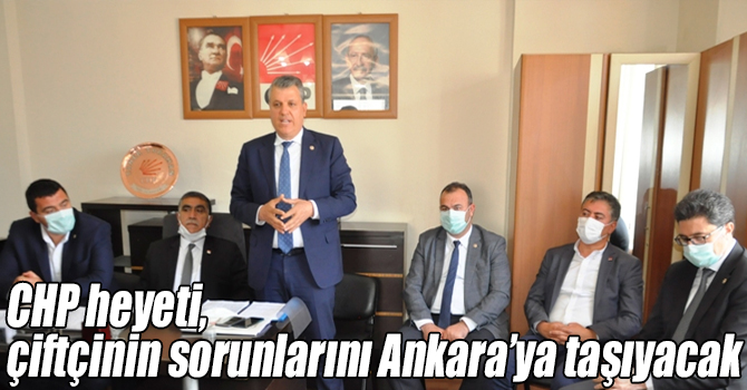 CHP heyeti, çiftçinin sorunlarını Ankara’ya taşıyacak