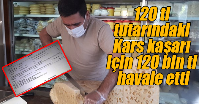 120 tl tutarındaki Kars kaşarı için 120 bin tl havale etti