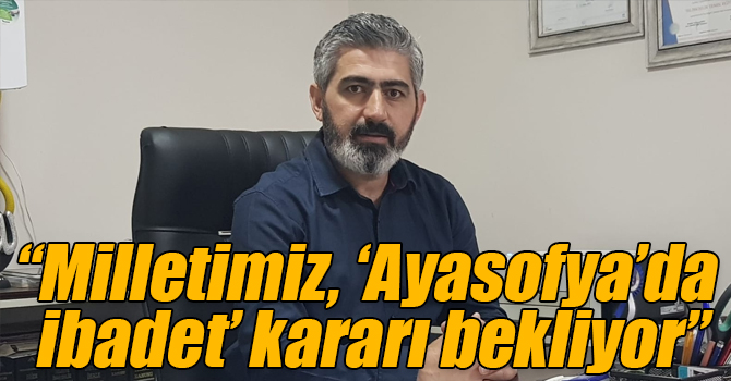 Başkan Turhan: "Milletimiz, 'Ayasofya’da İbadet' kararı bekliyor"