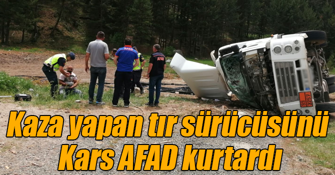 Kaza yapan tır sürücüsünü Kars AFAD kurtardı