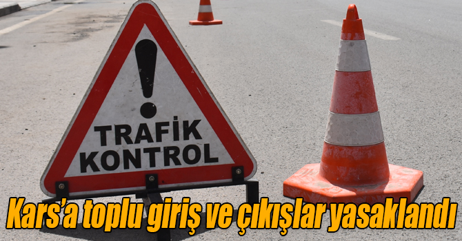 Kars’a toplu giriş ve çıkışlar yasaklandı