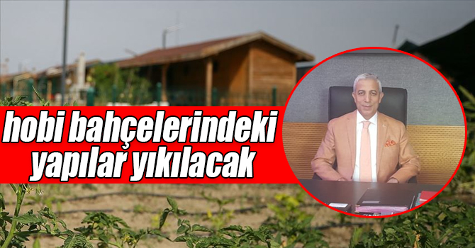 TBMM Tarım, Orman ve Köyişleri Komisyonu Başkanı Kılıç: Tarım arazilerine kurulan hobi bahçelerindeki yapılar yıkılacak