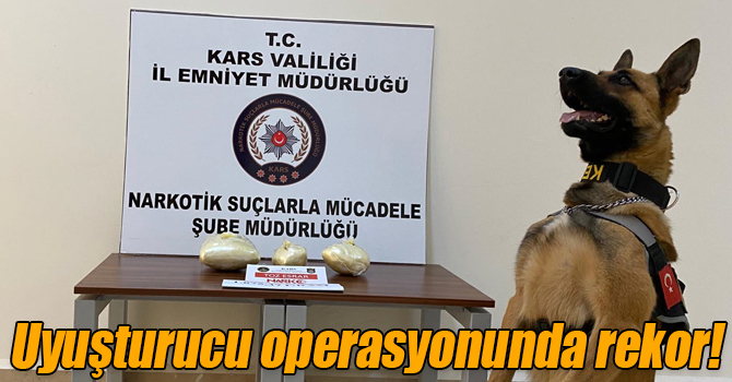 Kars’ta uyuşturucu operasyonunda rekor!