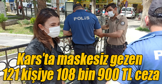 Kars’ta maskesiz gezen 121 kişiye 108 bin 900 TL ceza