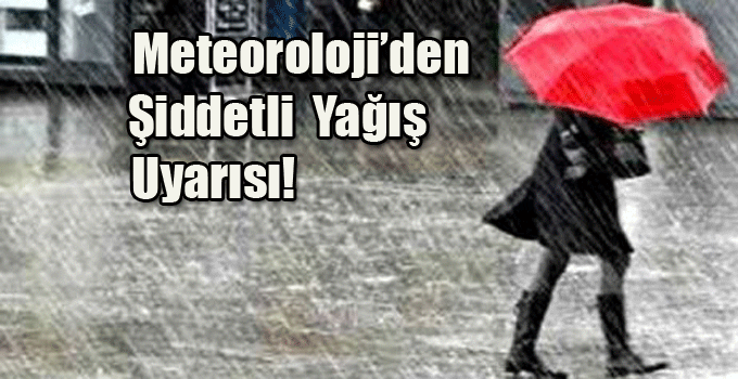 Meteoroloji’den Şiddetli Yağış Uyarısı!
