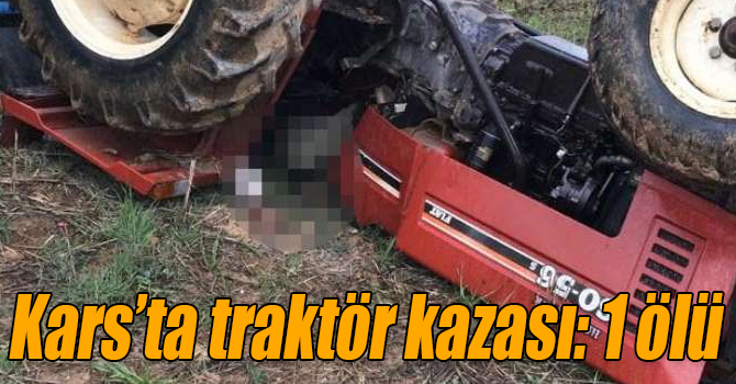 Kars’ta traktör kazası: 1 ölü
