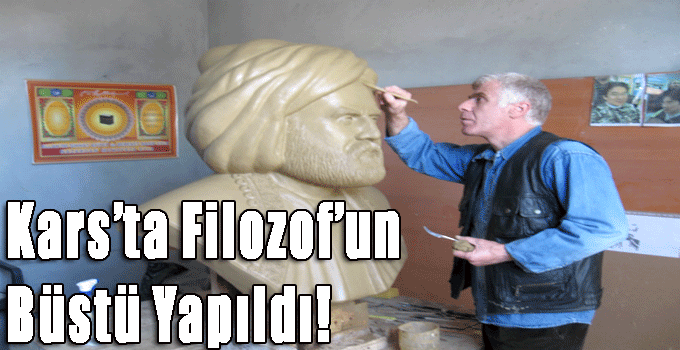 Kars'ta Filozof'un Büstü Yapıldı