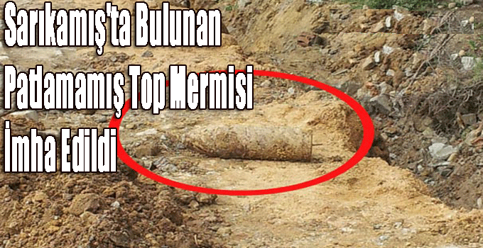 Sarıkamış'ta Bulunan Patlamamış Top Mermisi İmha Edildi