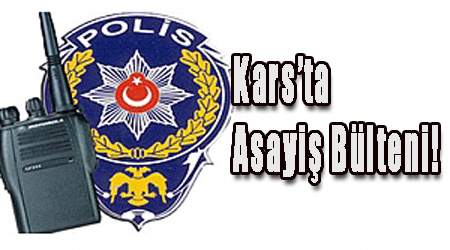 Kars’ta Asayiş Bülteni!