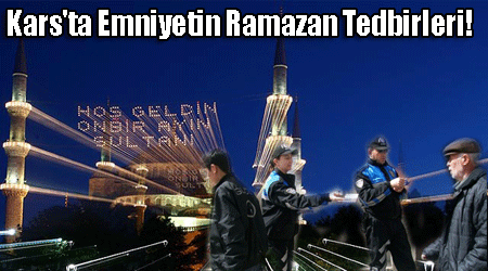Kars'ta Emniyetin Ramazan Tedbirleri!