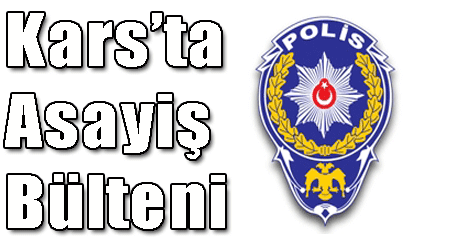 Kars’ta Asayiş Bülteni
