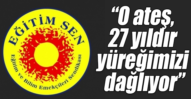 “O ateş, 27 yıldır yüreğimizi dağlıyor”