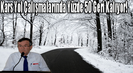 Kars Yol Çalışmalarında Yüzde 50 Geri Kalıyor!