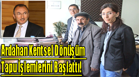 Ardahan Kentsel Dönüşüm Tapu İşlemlerini Başlattı!