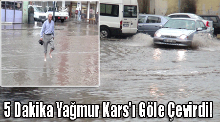 5 Dakika Yağmur Kars'ı Göle Çevirdi!