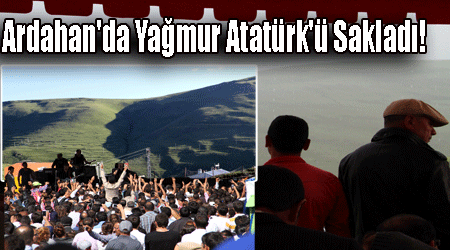 Ardahan'da Yağmur Atatürk'ü Sakladı!